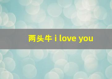 两头牛 i love you